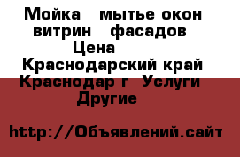 Мойка , мытье окон, витрин , фасадов › Цена ­ 19 - Краснодарский край, Краснодар г. Услуги » Другие   